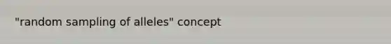 "random sampling of alleles" concept