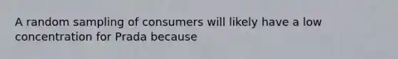 A random sampling of consumers will likely have a low concentration for Prada because