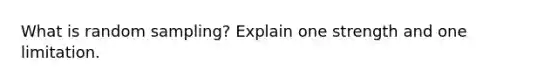 What is random sampling? Explain one strength and one limitation.