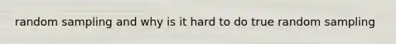 random sampling and why is it hard to do true random sampling