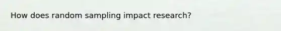 How does random sampling impact research?