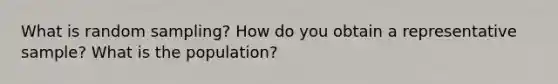 What is random sampling? How do you obtain a representative sample? What is the population?