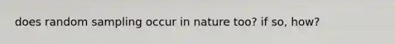 does random sampling occur in nature too? if so, how?