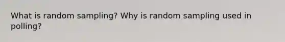 What is random sampling? Why is random sampling used in polling?