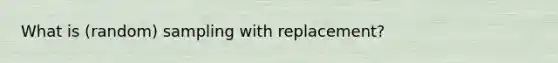 What is (random) sampling with replacement?