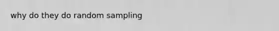 why do they do random sampling