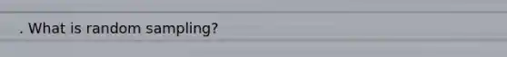 . What is random sampling?