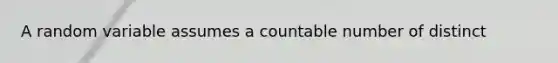 A random variable assumes a countable number of distinct