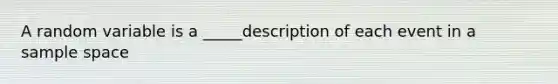 A random variable is a _____description of each event in a sample space