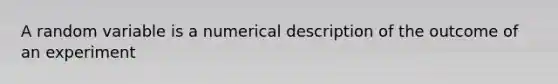 A random variable is a numerical description of the outcome of an experiment