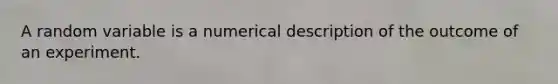 A random variable is a numerical description of the outcome of an experiment.