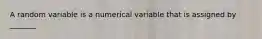 A random variable is a numerical variable that is assigned by _______