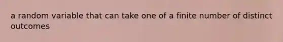 a random variable that can take one of a finite number of distinct outcomes