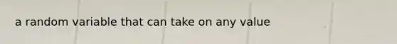 a random variable that can take on any value