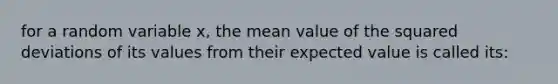 for a random variable x, the mean value of the squared deviations of its values from their expected value is called its: