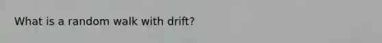 What is a random walk with drift?