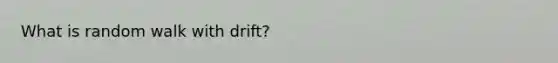 What is random walk with drift?