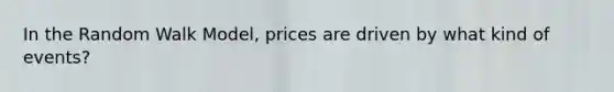 In the Random Walk Model, prices are driven by what kind of events?