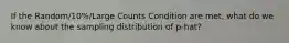 If the Random/10%/Large Counts Condition are met, what do we know about the sampling distribution of p-hat?