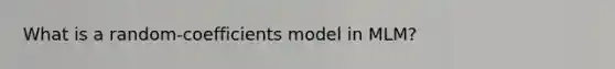 What is a random-coefficients model in MLM?