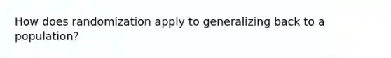 How does randomization apply to generalizing back to a population?