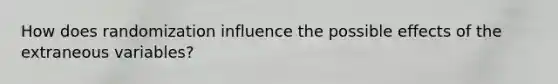 How does randomization influence the possible effects of the extraneous variables?