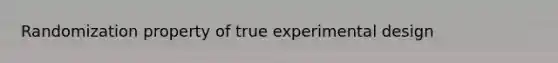 Randomization property of true experimental design