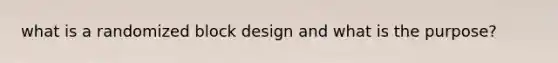 what is a randomized block design and what is the purpose?