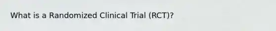 What is a Randomized Clinical Trial (RCT)?