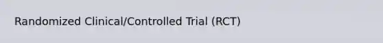 Randomized Clinical/Controlled Trial (RCT)