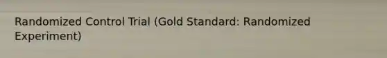 Randomized Control Trial (Gold Standard: Randomized Experiment)