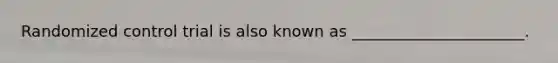 Randomized control trial is also known as ______________________.