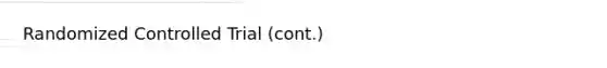 Randomized Controlled Trial (cont.)