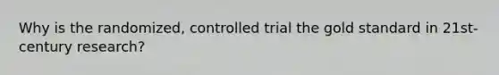 Why is the randomized, controlled trial the gold standard in 21st-century research?