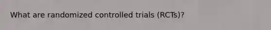 What are randomized controlled trials (RCTs)?