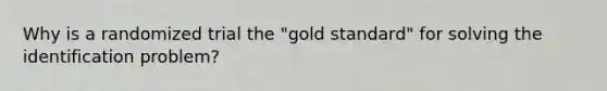 Why is a randomized trial the "gold standard" for solving the identification problem?