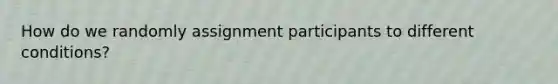 How do we randomly assignment participants to different conditions?