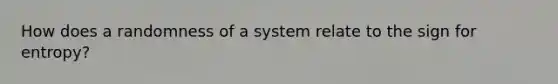 How does a randomness of a system relate to the sign for entropy?