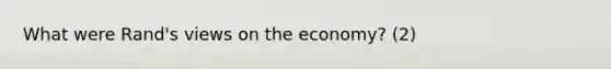 What were Rand's views on the economy? (2)