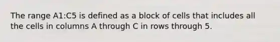 The range A1:C5 is defined as a block of cells that includes all the cells in columns A through C in rows through 5.