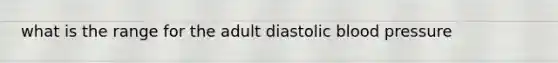 what is the range for the adult diastolic blood pressure