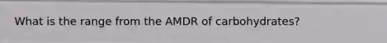 What is the range from the AMDR of carbohydrates?