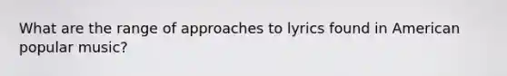 What are the range of approaches to lyrics found in American popular music?
