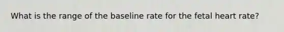 What is the range of the baseline rate for the fetal heart rate?