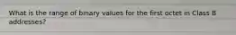 What is the range of binary values for the first octet in Class B addresses?