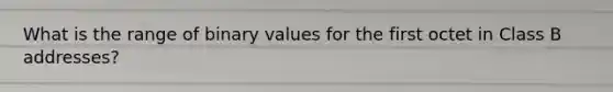 What is the range of binary values for the first octet in Class B addresses?