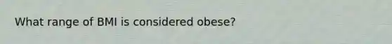 What range of BMI is considered obese?