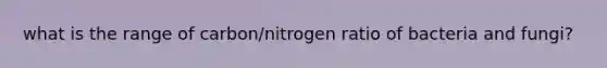 what is the range of carbon/nitrogen ratio of bacteria and fungi?