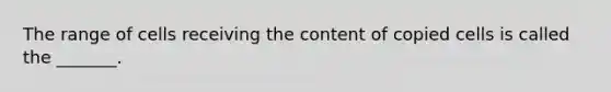 The range of cells receiving the content of copied cells is called the _______.