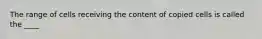 The range of cells receiving the content of copied cells is called the ____